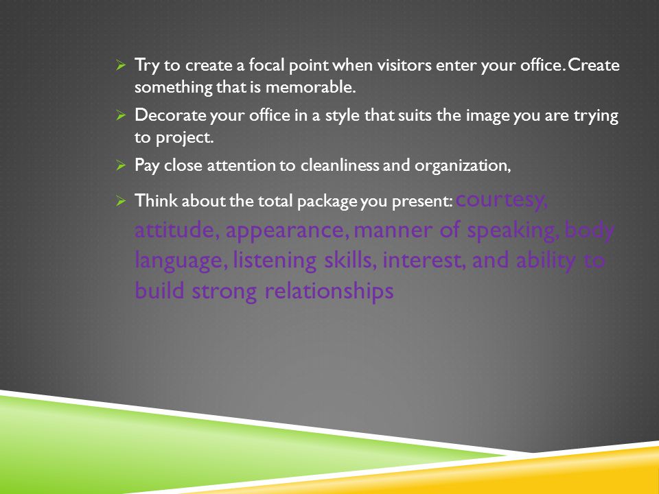 Try to create a focal point when visitors enter your office