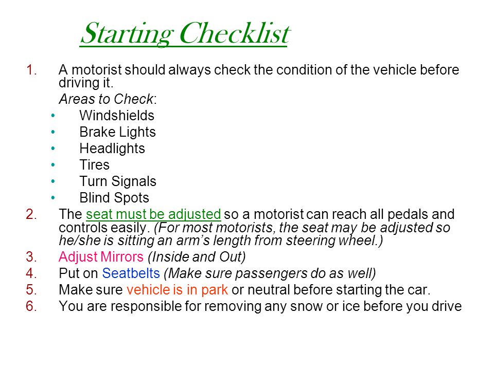 Starting Checklist A motorist should always check the condition of the vehicle before driving it. Areas to Check: