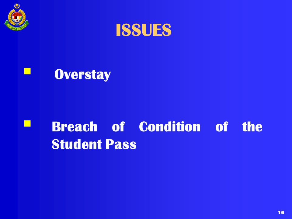 ISSUES Overstay Breach of Condition of the Student Pass 16