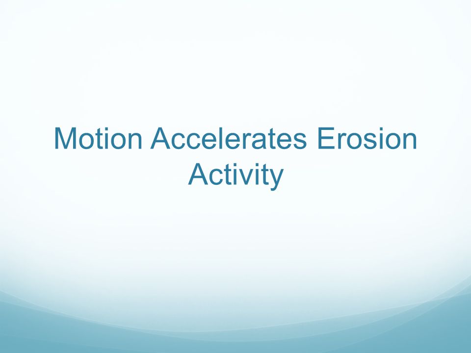 Motion Accelerates Erosion Activity