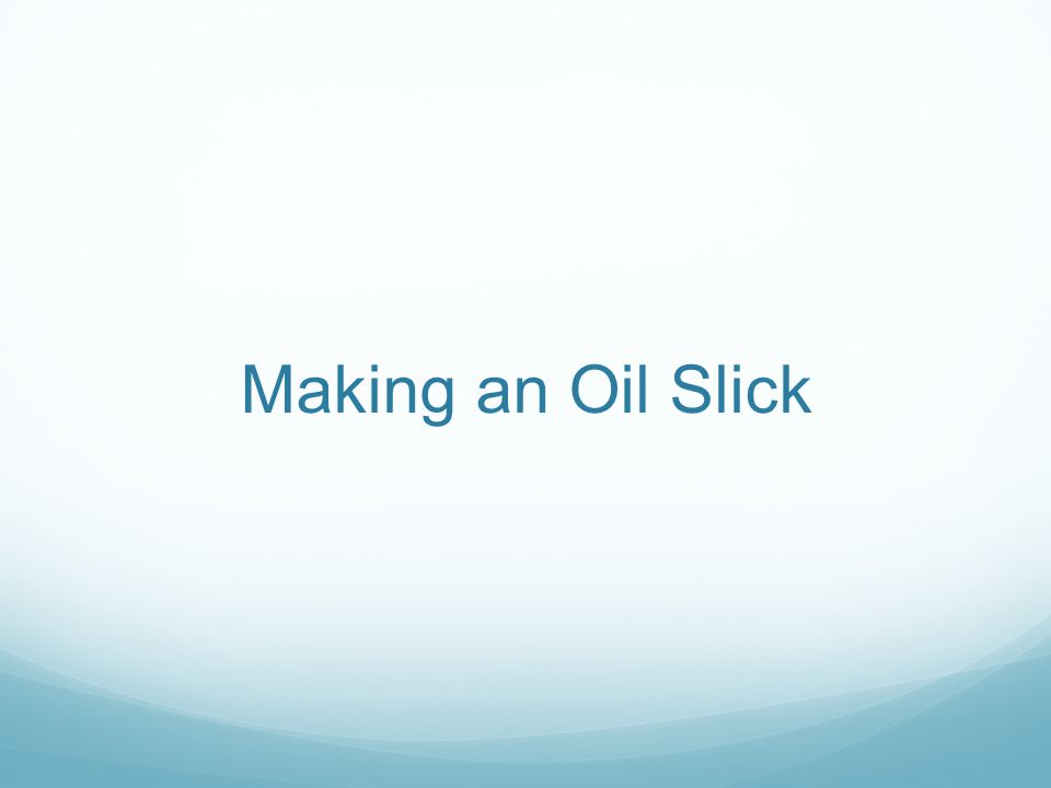 Making an Oil Slick