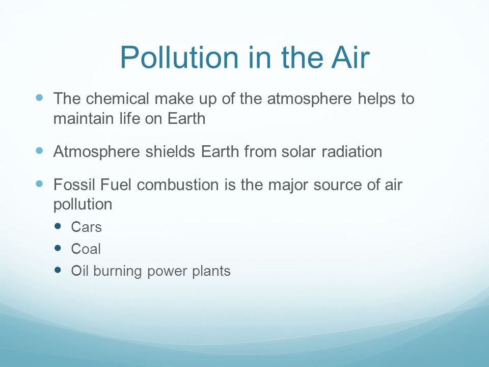 Pollution in the Air The chemical make up of the atmosphere helps to maintain life on Earth. Atmosphere shields Earth from solar radiation.