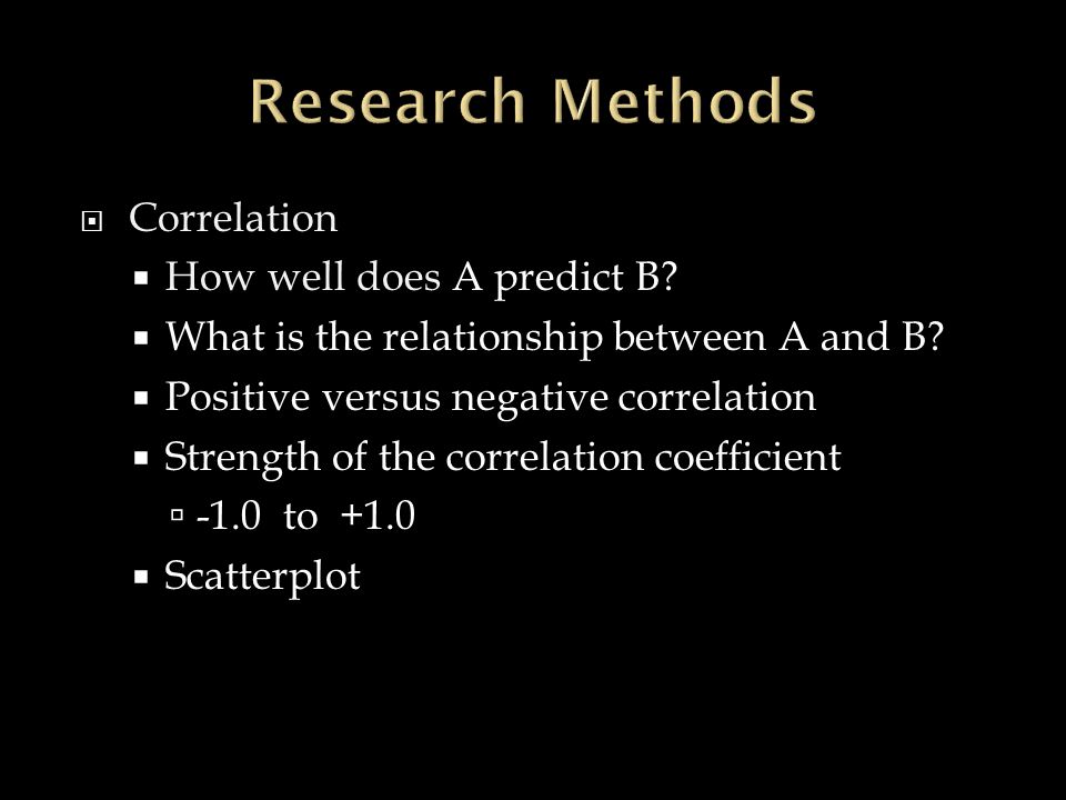 Research Methods Correlation How well does A predict B