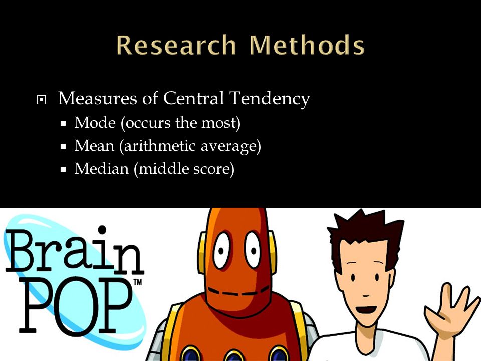 Research Methods Measures of Central Tendency Mode (occurs the most)