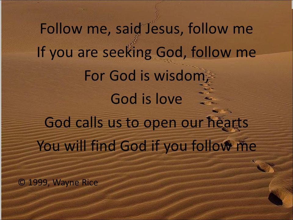 Follow me, said Jesus, follow me If you are seeking God, follow me