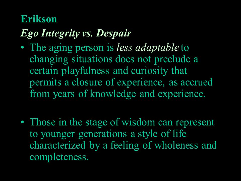 Erikson Ego Integrity vs. Despair.