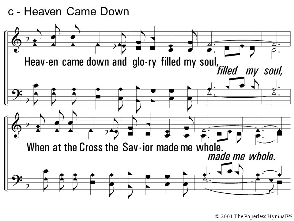 c - Heaven Came Down Heaven came down and glory filled my soul,