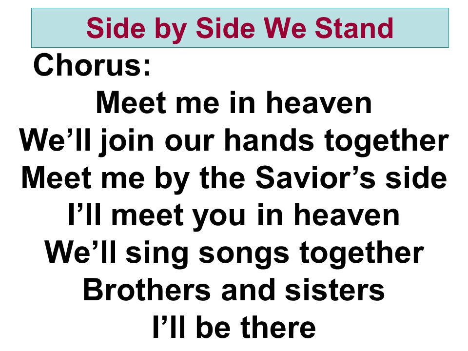 We’ll join our hands together Meet me by the Savior’s side