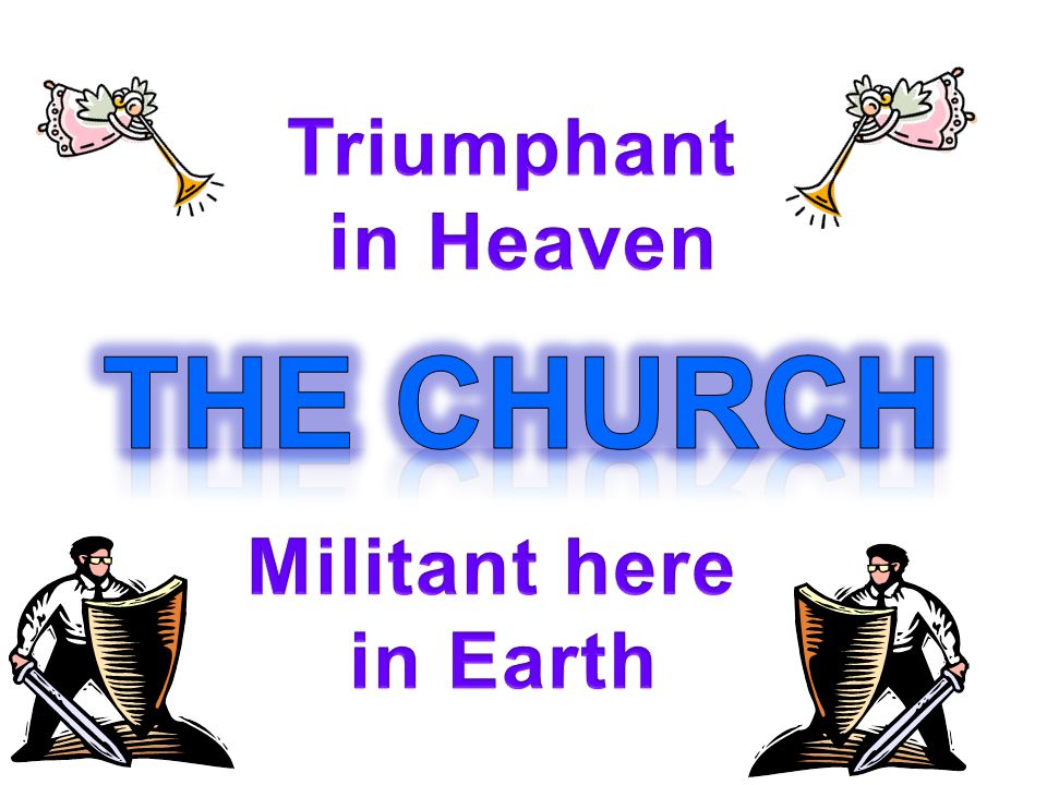 Triumphant in Heaven The Church Militant here in Earth