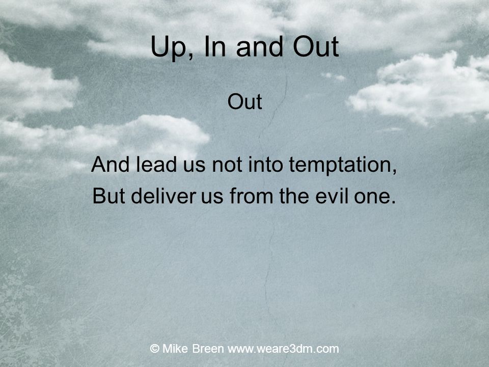 Up, In and Out Out And lead us not into temptation,
