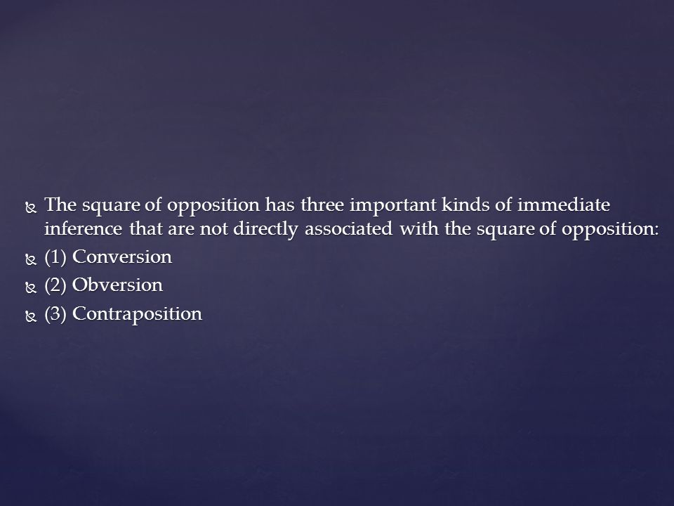 The square of opposition has three important kinds of immediate inference that are not directly associated with the square of opposition: