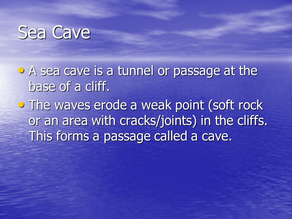 Sea Cave A sea cave is a tunnel or passage at the base of a cliff.