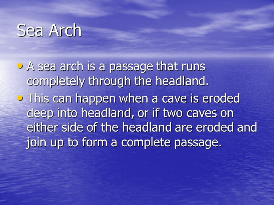 Sea Arch A sea arch is a passage that runs completely through the headland.