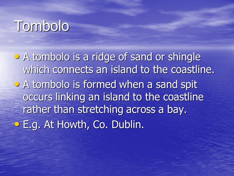 Tombolo A tombolo is a ridge of sand or shingle which connects an island to the coastline.