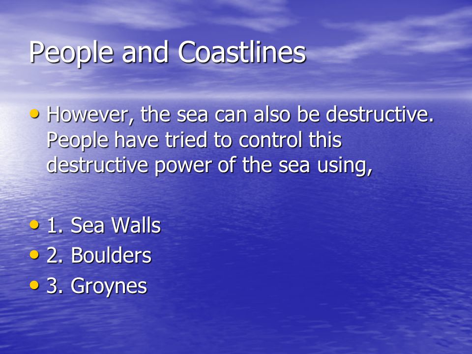 People and Coastlines However, the sea can also be destructive. People have tried to control this destructive power of the sea using,
