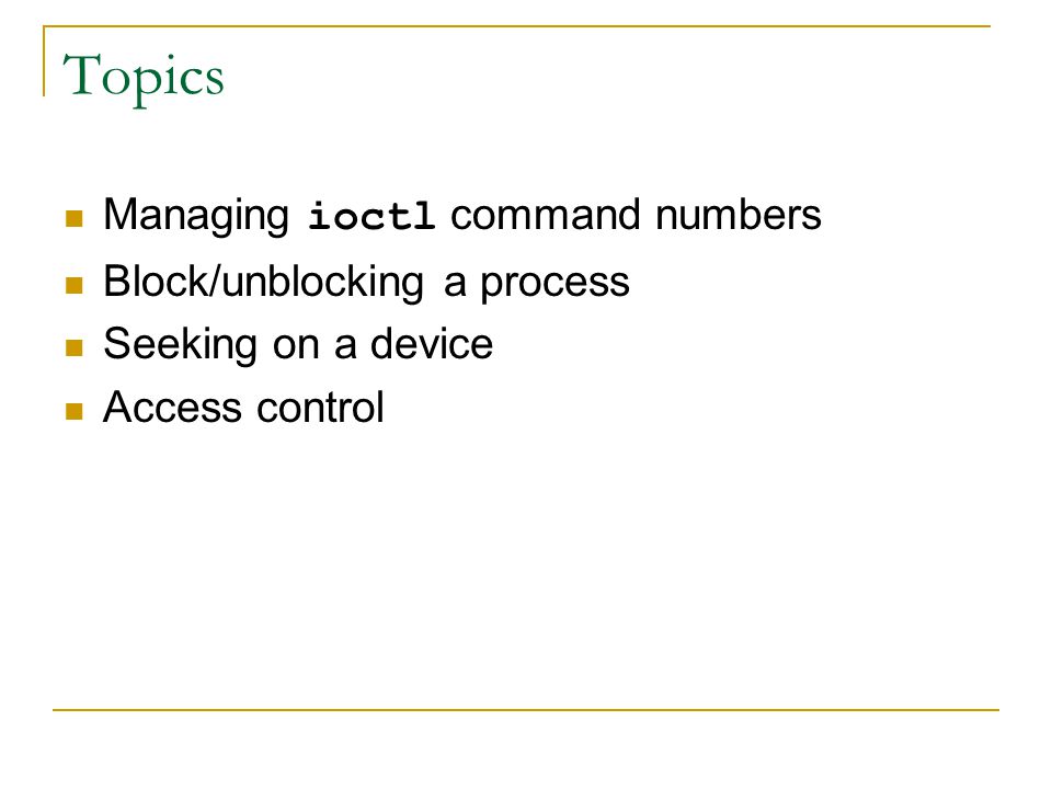Topics Managing ioctl command numbers Block/unblocking a process