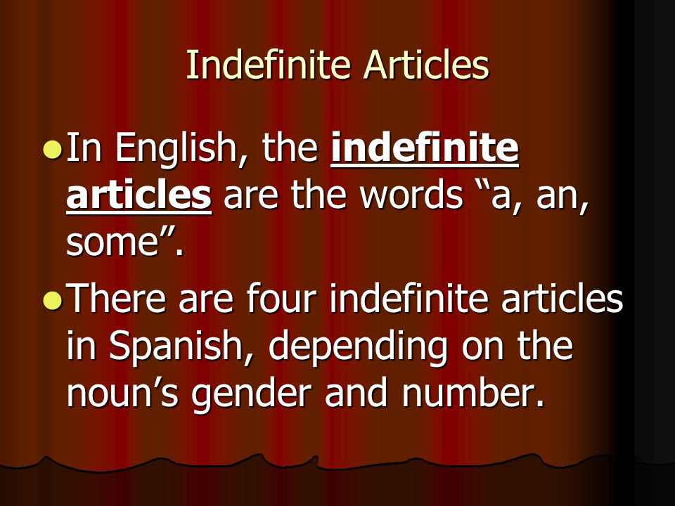 Indefinite Articles In English, the indefinite articles are the words a, an, some .