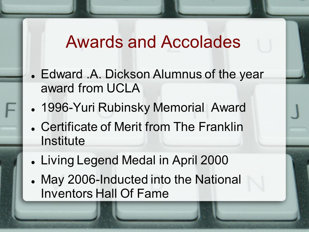 Awards and Accolades Edward .A. Dickson Alumnus of the year award from UCLA Yuri Rubinsky Memorial Award.