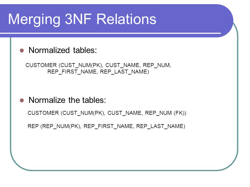 Merging 3NF Relations Normalized tables: Normalize the tables:
