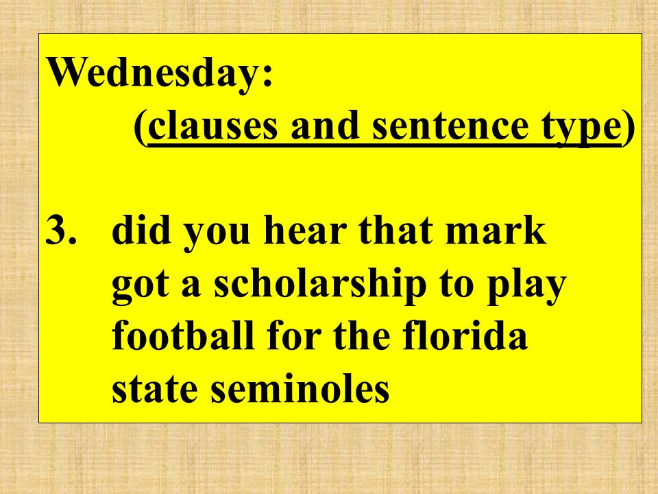 Wednesday: (clauses and sentence type) did you hear that mark. got a scholarship to play. football for the florida.