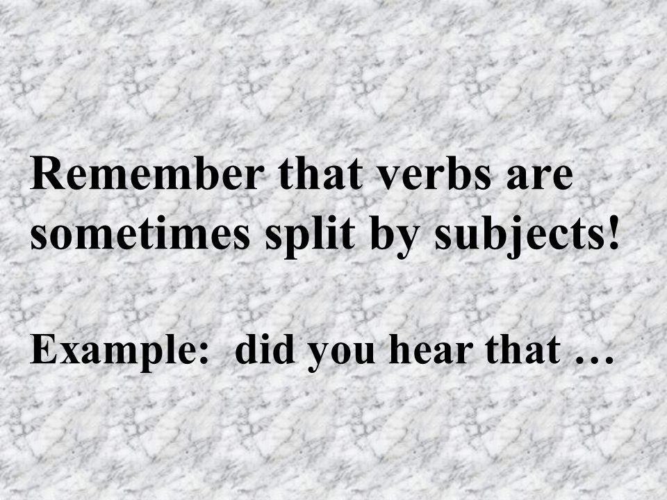 Remember that verbs are sometimes split by subjects!