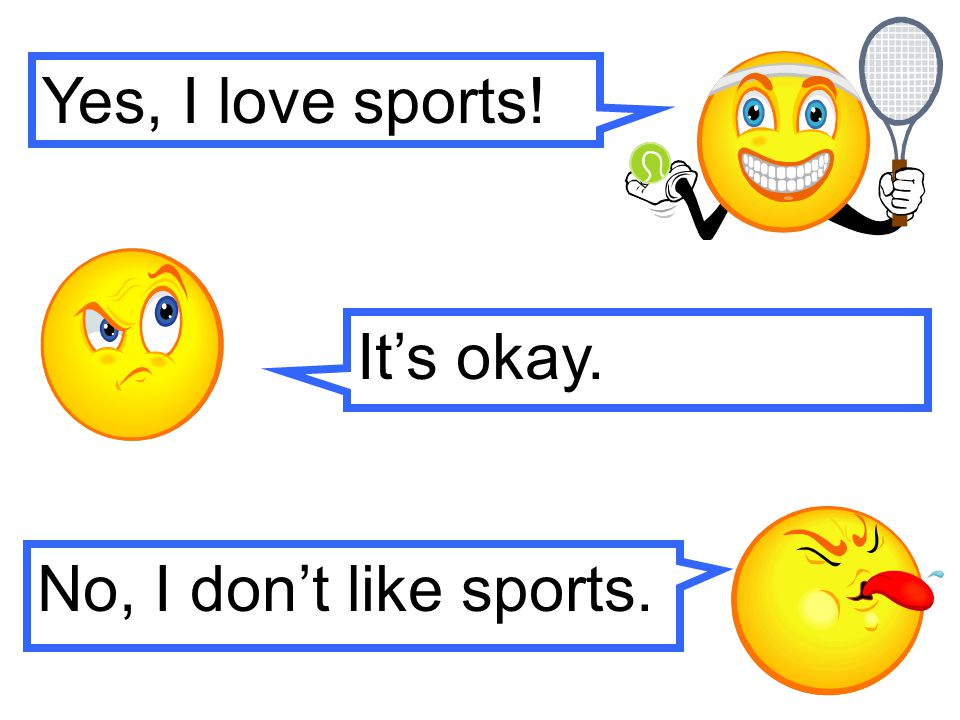 Yes, I love sports! It’s okay. No, I don’t like sports.