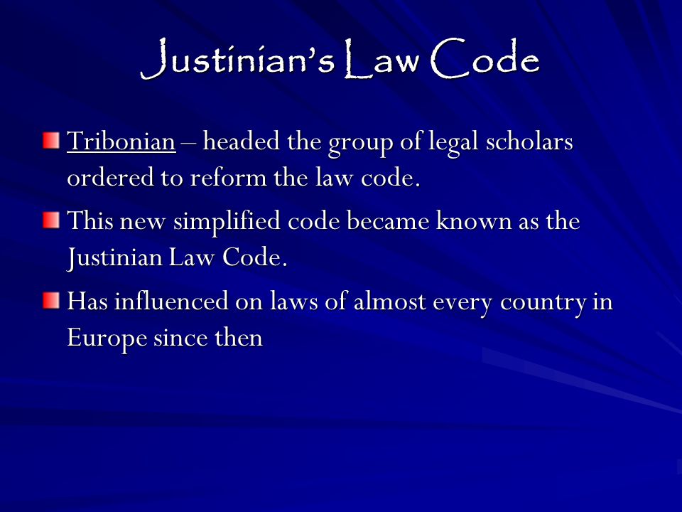 Justinian’s Law Code Tribonian – headed the group of legal scholars ordered to reform the law code.