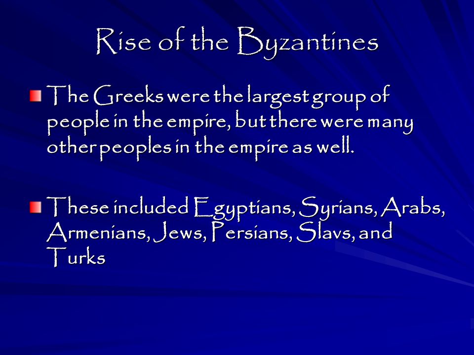 Rise of the Byzantines The Greeks were the largest group of people in the empire, but there were many other peoples in the empire as well.