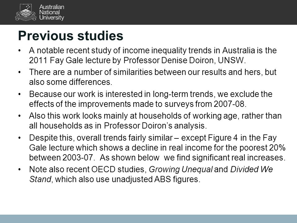 Previous studies A notable recent study of income inequality trends in Australia is the 2011 Fay Gale lecture by Professor Denise Doiron, UNSW.