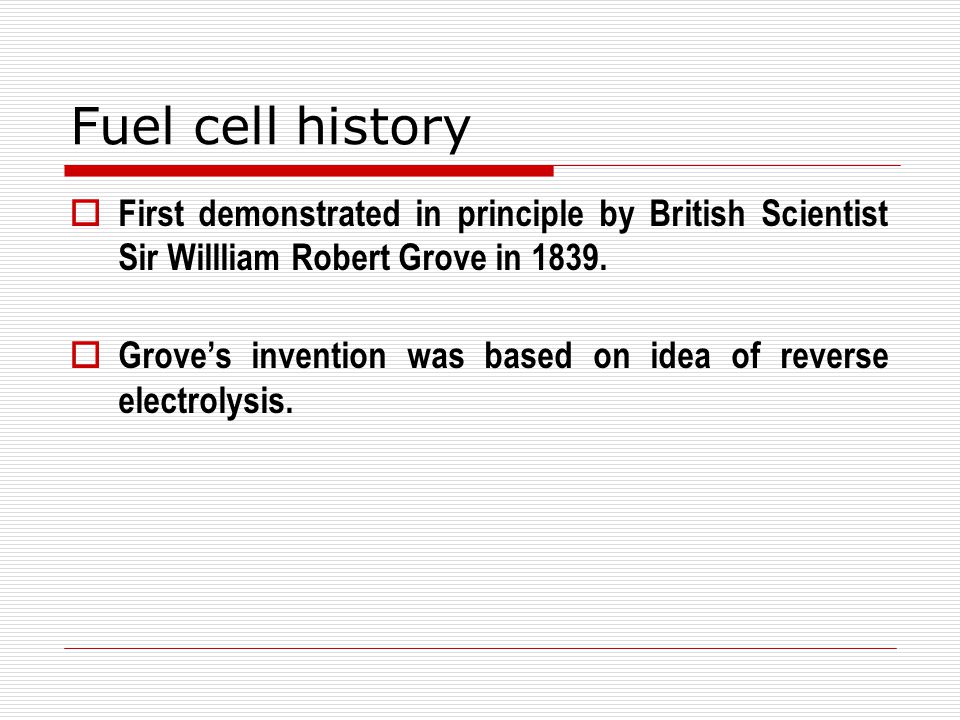 Fuel cell history First demonstrated in principle by British Scientist Sir Willliam Robert Grove in