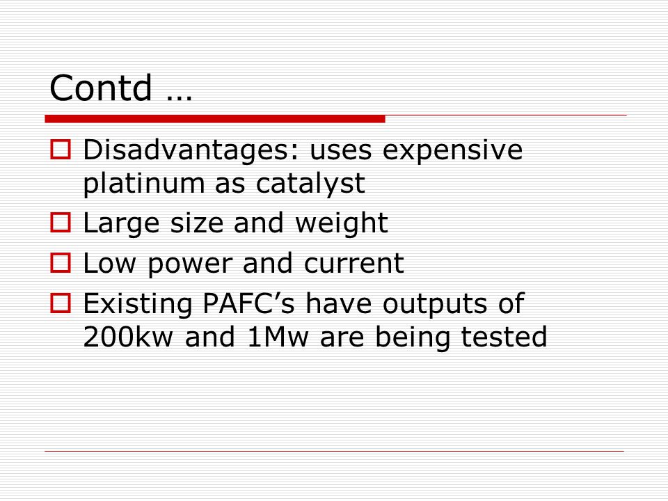 Contd … Disadvantages: uses expensive platinum as catalyst