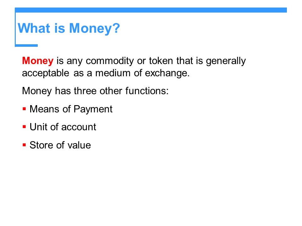 What is Money Money is any commodity or token that is generally acceptable as a medium of exchange.