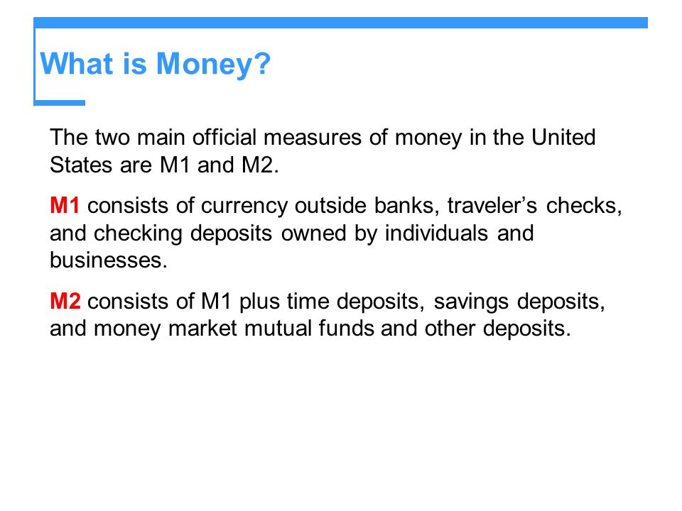 What is Money The two main official measures of money in the United States are M1 and M2.