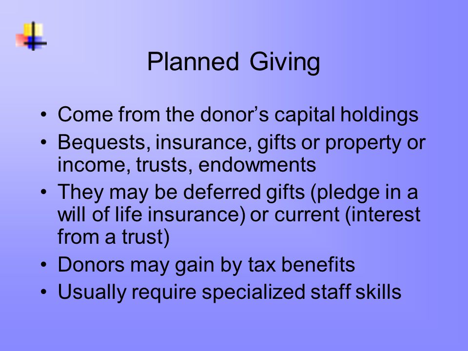 Planned Giving Come from the donor’s capital holdings