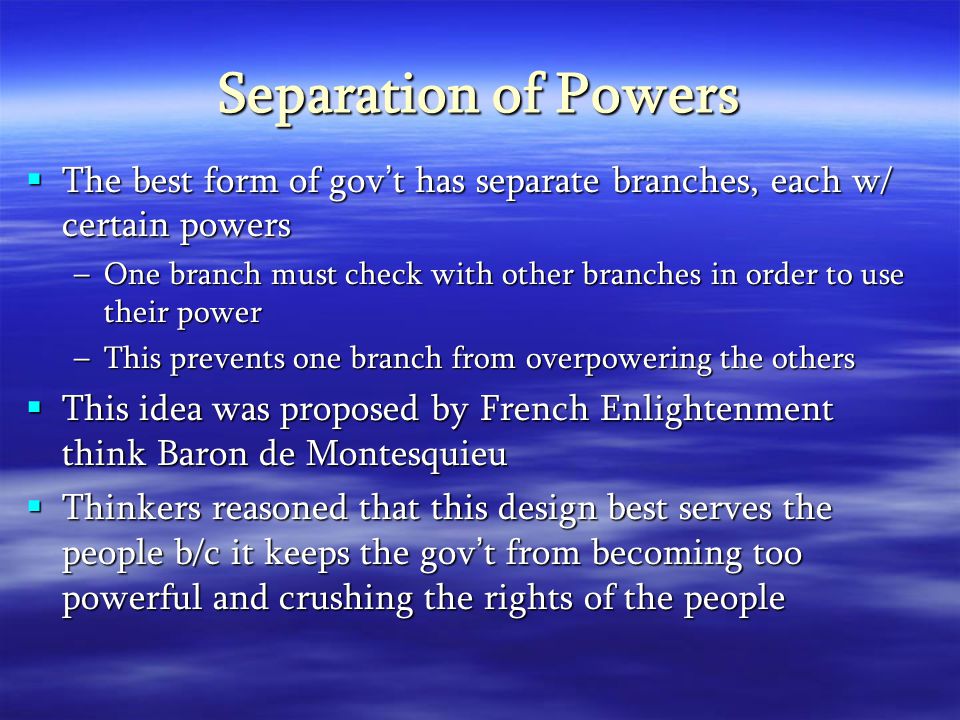 Separation of Powers The best form of gov’t has separate branches, each w/ certain powers.