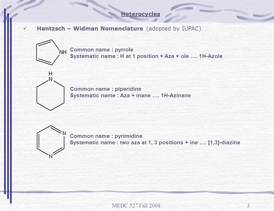 Heterocycles Hantzsch – Widman Nomenclature (adopted by IUPAC) Common name : pyrrole. Systematic name : H at 1 position + Aza + ole …. 1H-Azole.