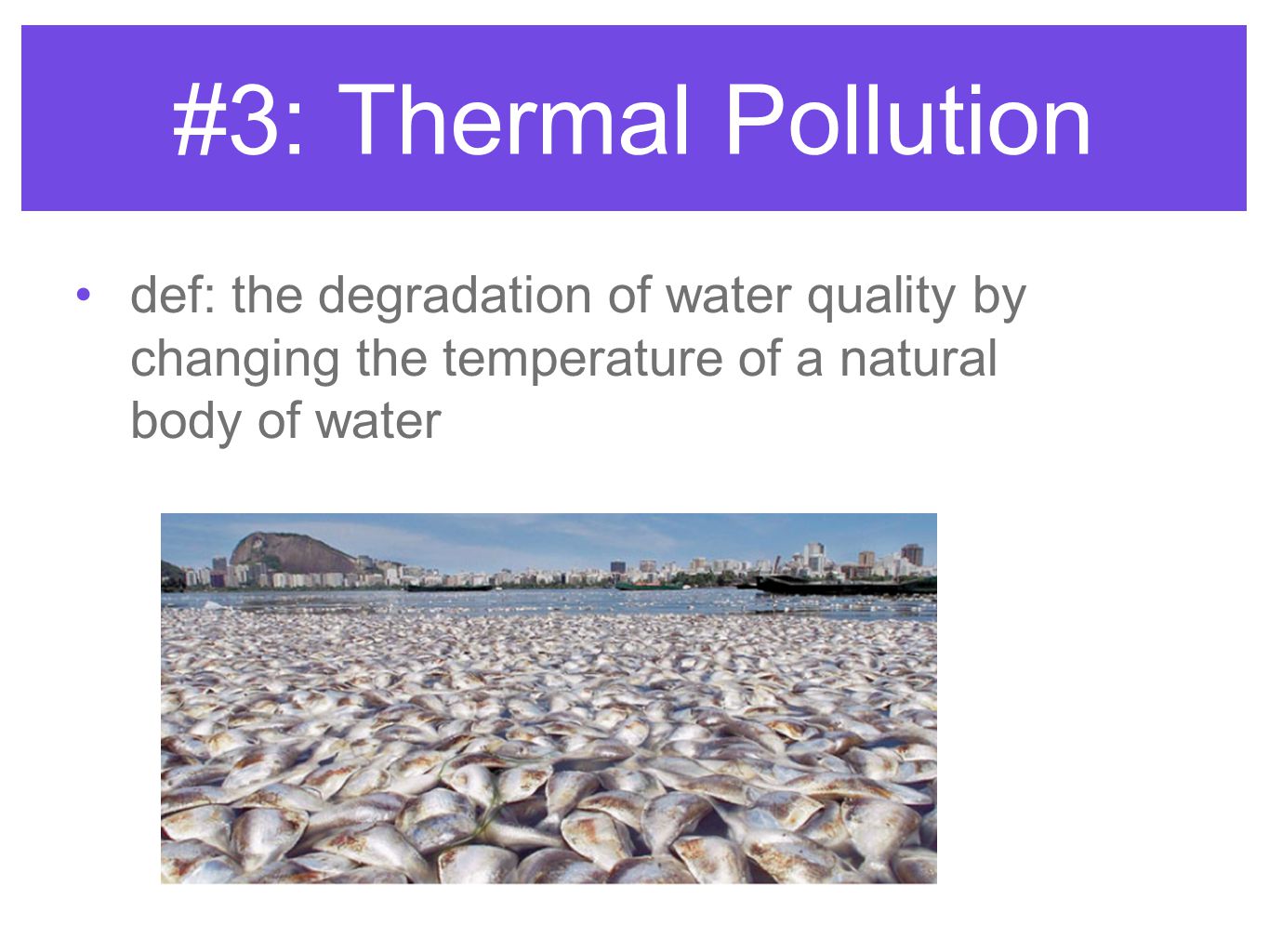 #3: Thermal Pollution def: the degradation of water quality by changing the temperature of a natural body of water.