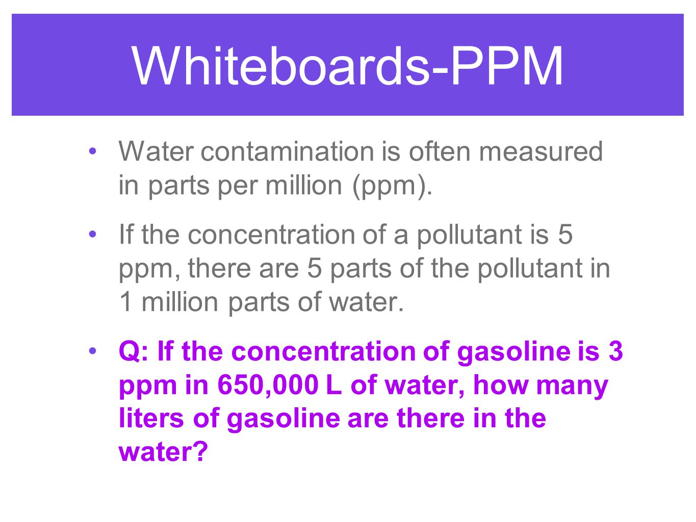 Whiteboards-PPM Water contamination is often measured in parts per million (ppm).