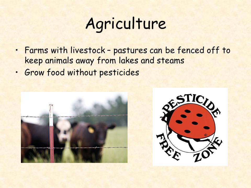 Agriculture Farms with livestock – pastures can be fenced off to keep animals away from lakes and steams.