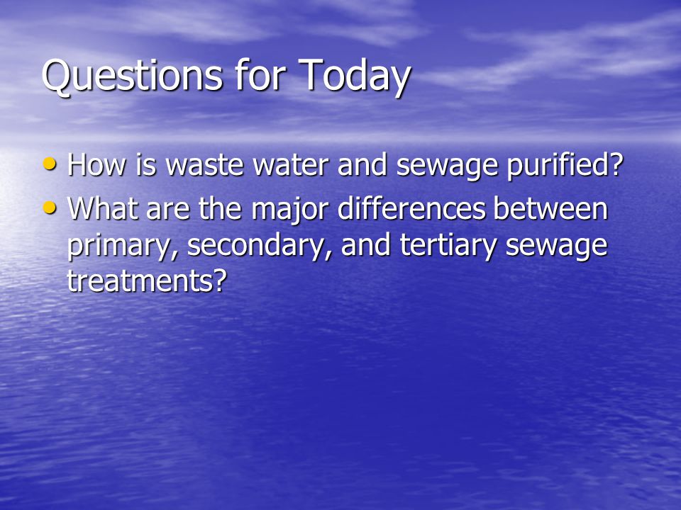 Questions for Today How is waste water and sewage purified