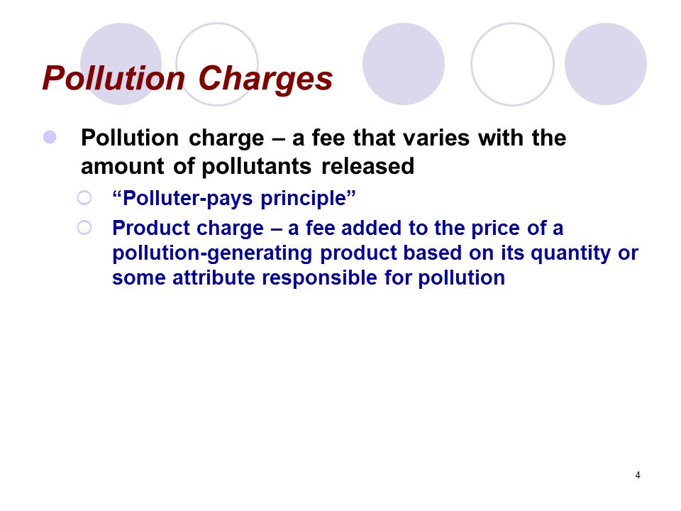 Pollution Charges Pollution charge – a fee that varies with the amount of pollutants released. Polluter-pays principle