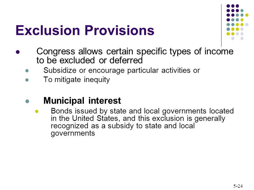 Exclusion Provisions Congress allows certain specific types of income to be excluded or deferred. Subsidize or encourage particular activities or.