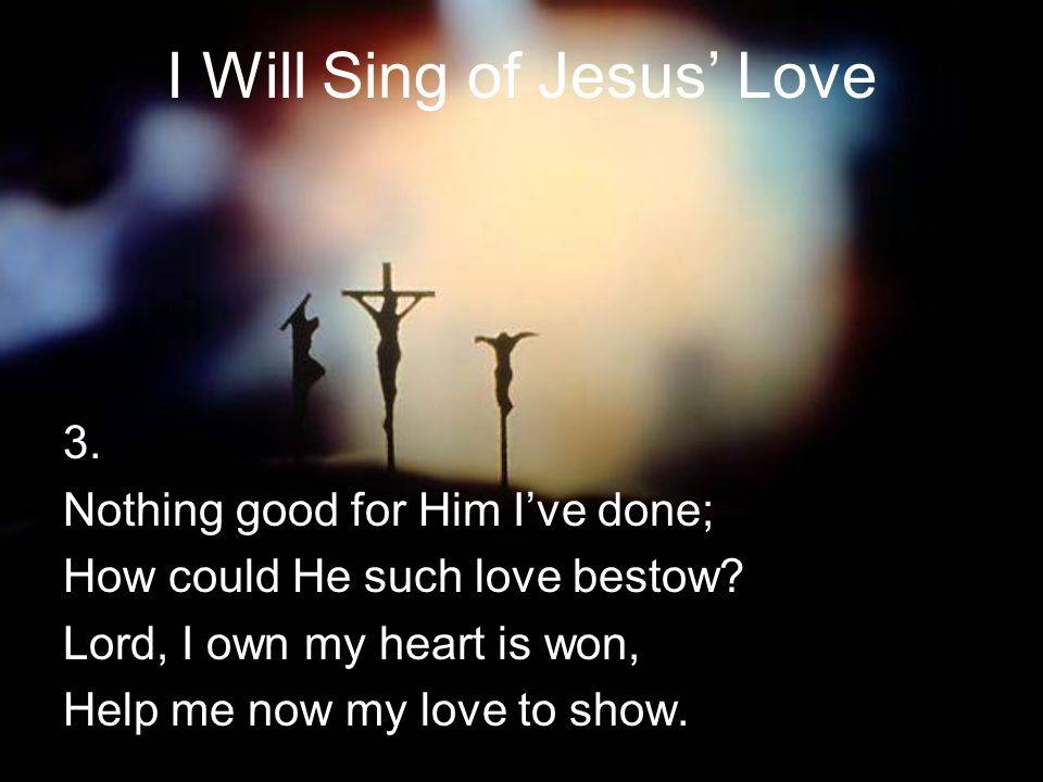 I Will Sing of Jesus’ Love