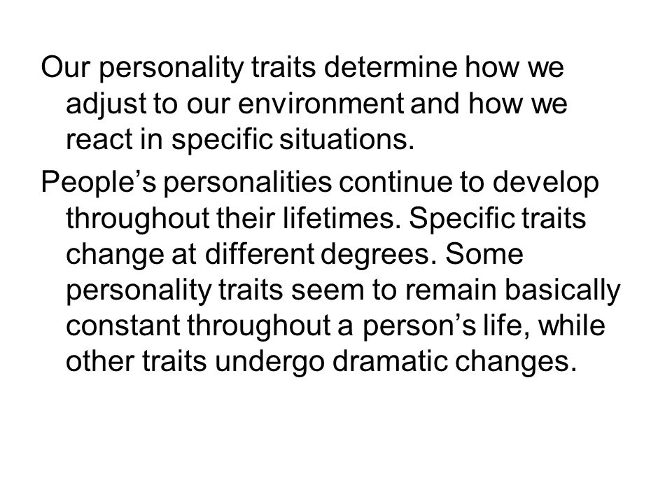 Our personality traits determine how we adjust to our environment and how we react in specific situations.