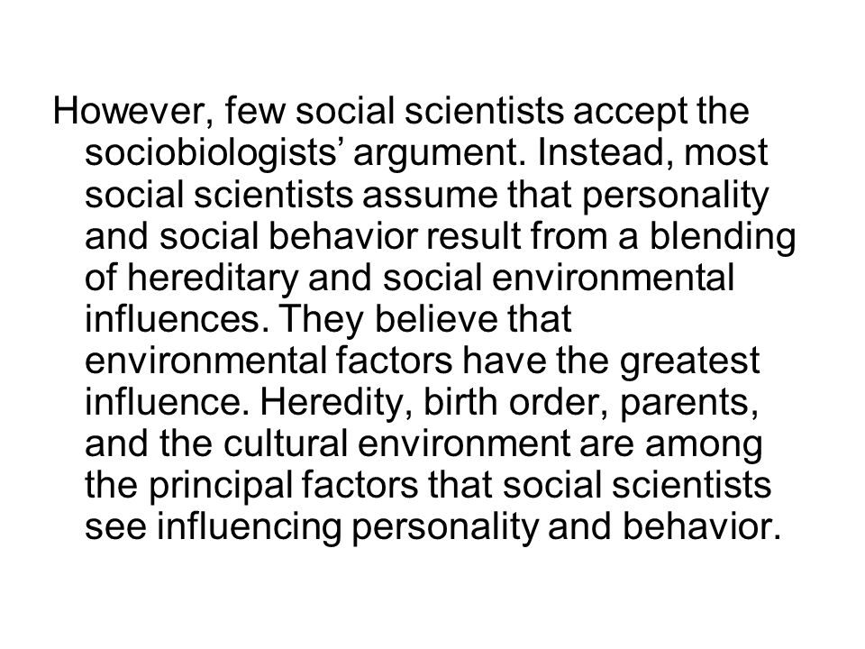 However, few social scientists accept the sociobiologists’ argument