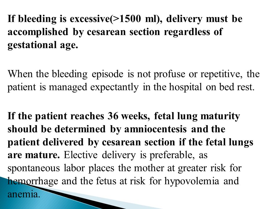 If bleeding is excessive(>1500 ml), delivery must be accomplished by cesarean section regardless of gestational age.