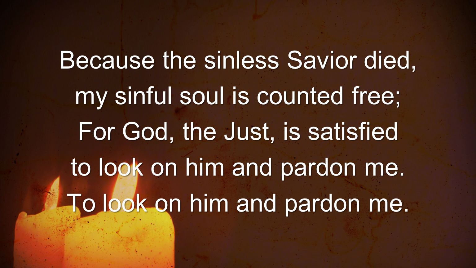 Because the sinless Savior died, my sinful soul is counted free;