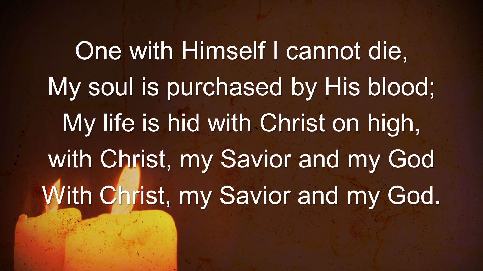 One with Himself I cannot die, My soul is purchased by His blood;
