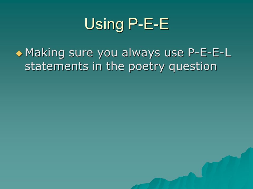 Using P-E-E Making sure you always use P-E-E-L statements in the poetry question