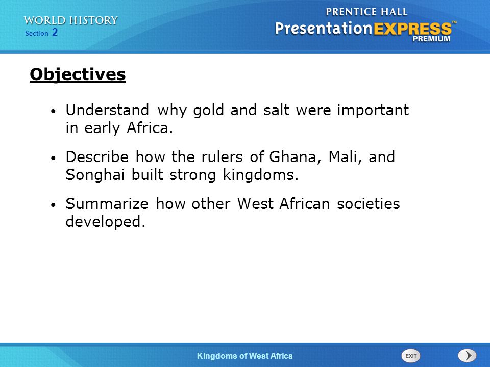 Objectives Understand why gold and salt were important in early Africa. Describe how the rulers of Ghana, Mali, and Songhai built strong kingdoms.